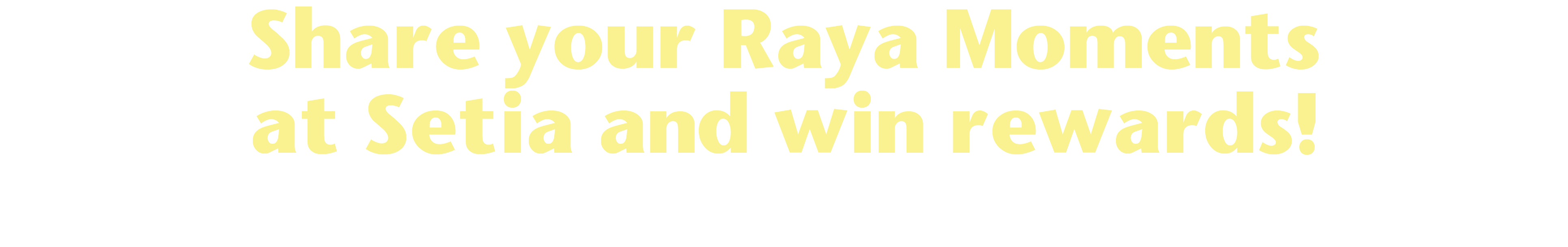 Share your Raya Moments
at Setia and win rewards!